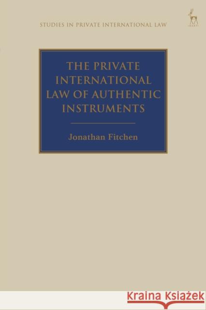 The Private International Law of Authentic Instruments Jonathan Fitchen 9781509907632 Hart Publishing