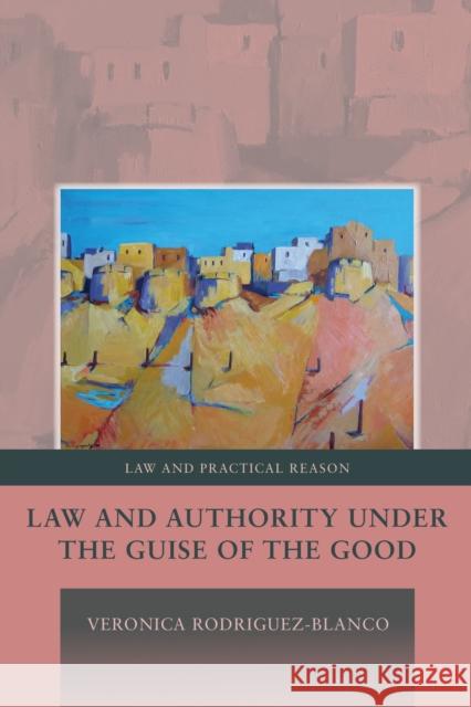 Law and Authority under the Guise of the Good Rodriguez-Blanco, Veronica 9781509908448 Hart Publishing