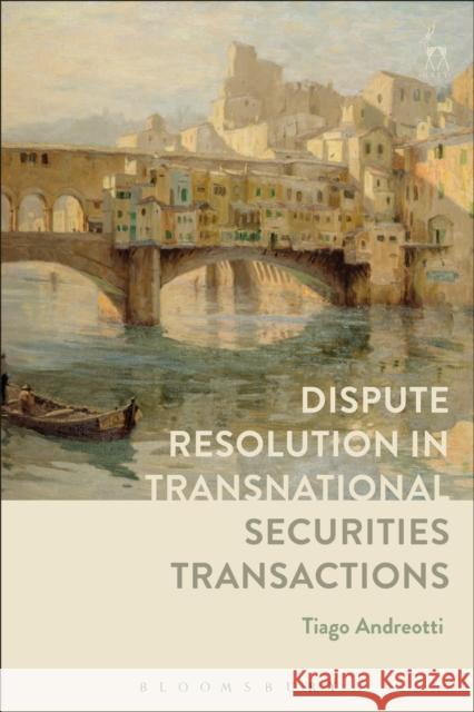 Dispute Resolution in Transnational Securities Transactions Tiago Andreotti 9781509908462 Hart Publishing