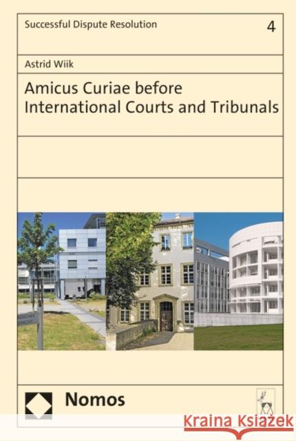 Amicus Curiae Before International Courts and Tribunals Astrid Wiik 9781509908912 Nomos/Hart