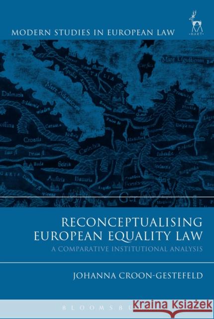 Reconceptualising European Equality Law: A Comparative Institutional Analysis Joanna Croon-Gestefeld 9781509909667 Hart Publishing