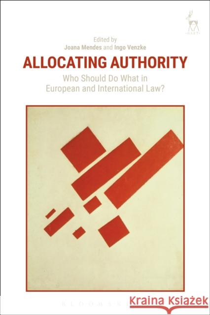 Allocating Authority: Who Should Do What in European and International Law? Joana Mendes Ingo Venzke 9781509911936 Hart Publishing
