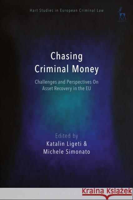 Chasing Criminal Money: Challenges and Perspectives On Asset Recovery in the EU Ligeti, Katalin 9781509912070 Hart Publishing