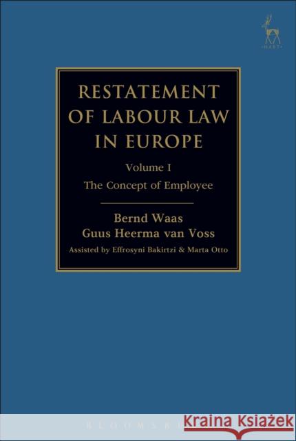 Restatement of Labour Law in Europe: Vol I: The Concept of Employee Bernd Waas Guus Heerma Voss 9781509912445