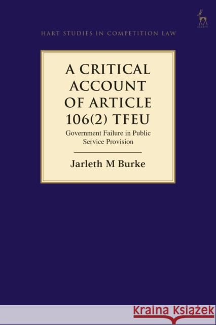 A Critical Account of Article 106(2) Tfeu: Government Failure in Public Service Provision Jarleth Burke 9781509912759 Hart Publishing