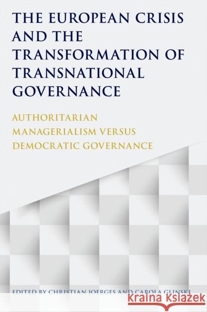 The European Crisis and the Transformation of Transnational Governance: Authoritarian Managerialism versus Democratic Governance Joerges, Christian 9781509913008 Hart Publishing