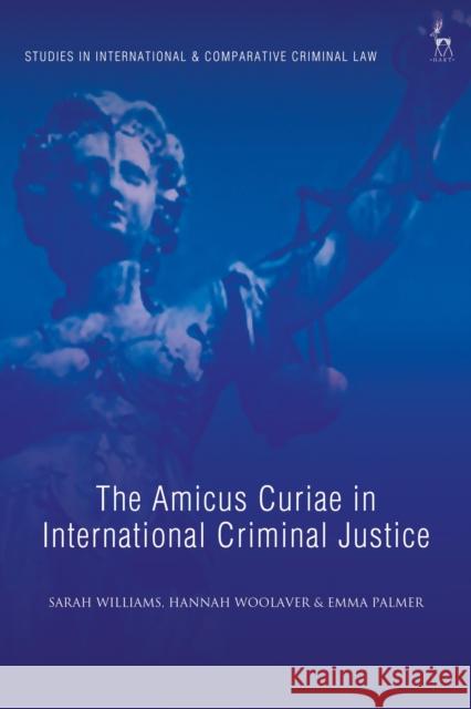 The Amicus Curiae in International Criminal Justice Sarah Williams Hannah Woolaver Emma Palmer 9781509913329