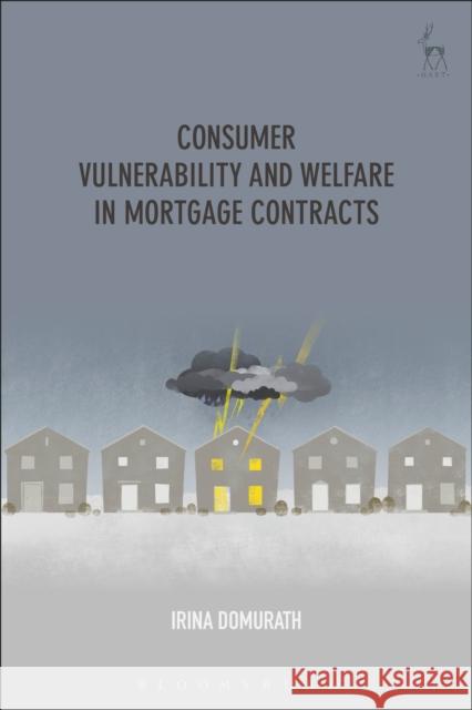 Consumer Vulnerability and Welfare in Mortgage Contracts Irina Domurath 9781509913398 Hart Publishing