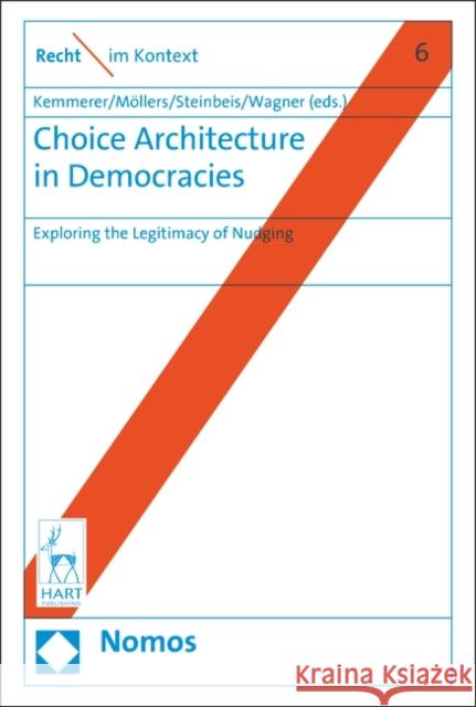 Choice Architecture in Democracies: Exploring the Legitimacy of Nudging Alexandra Kemmerer Christoph Moellers Maximilian Steinbeis 9781509913756