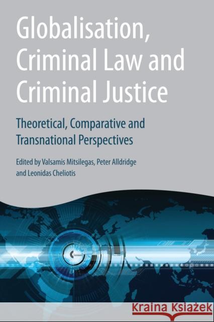 Globalisation, Criminal Law and Criminal Justice: Theoretical, Comparative and Transnational Perspectives Valsamis Mitsilegas Peter Alldridge Leonidas Cheliotis 9781509913817 Hart Publishing