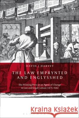 The Law Emprynted and Englysshed: The Printing Press as an Agent of Change in Law and Legal Culture 1475-1642 David J. Harvey   9781509914159 Hart Publishing