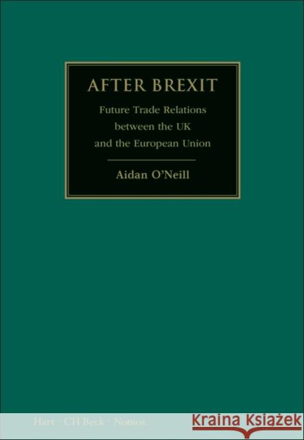 After Brexit: Future Trade Relations Between the UK and the European Union Aidan O'Neil 9781509914418 Hart Publishing