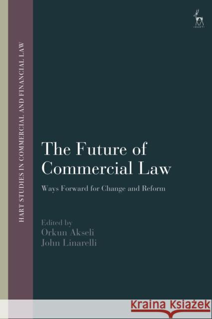 The Future of Commercial Law: Ways Forward for Change and Reform Akseli, Orkun 9781509914692 Hart Publishing