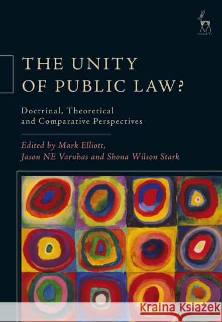 The Unity of Public Law?: Doctrinal, Theoretical and Comparative Perspectives Mark Elliott Jason Ne Varuhas Shona Wilso 9781509915187