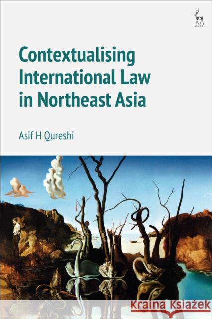 Contextualising International Law in Northeast Asia Asif H. Qureshi 9781509915316 Hart Publishing