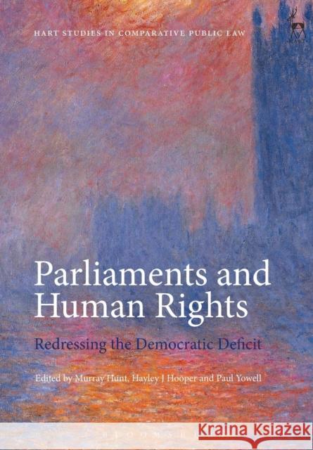 Parliaments and Human Rights: Redressing the Democratic Deficit Murray Hunt Hayley Hooper Paul Yowell 9781509915453