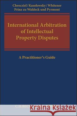 International Arbitration of Intellectual Property Disputes Peter Chrocziel (Intellectual Property/IT practice, Munich), Boris Kasolowsky (International Arbitration Group), Robert  9781509915538