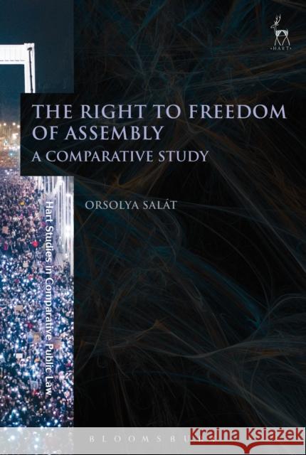 The Right to Freedom of Assembly: A Comparative Study Orsolya Salat   9781509916016 Hart Publishing