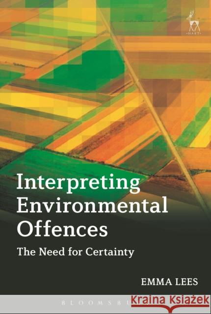 Interpreting Environmental Offences: The Need for Certainty Emma Lees   9781509916030 Hart Publishing