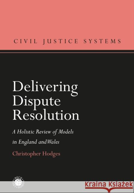 Delivering Dispute Resolution: A Holistic Review of Models in England and Wales Christopher Hodges 9781509916894