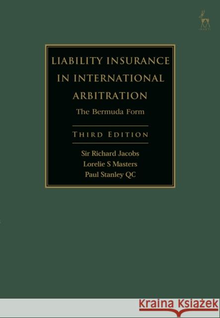 Liability Insurance in International Arbitration: The Bermuda Form Sir Richard Jacobs (English High Court, UK), Lorelie S Masters (Hunton & Williams LLP, USA), Paul Stanley KC (Essex Cour 9781509917259