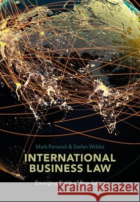 International Business Law: Emerging Fields of Regulation Mark Fenwick Stefan Wrbka 9781509918058