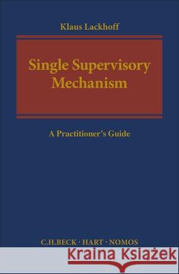 The Single Supervisory Mechanism: A Practitioner's Guide Klaus Lackhoff (Frankfurt office of Freshfields, Germany) 9781509918300 Bloomsbury Publishing PLC