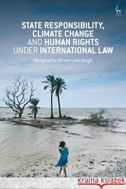 State Responsibility, Climate Change and Human Rights Under International Law Margaretha Wewerinke-Singh 9781509918447 Hart Publishing