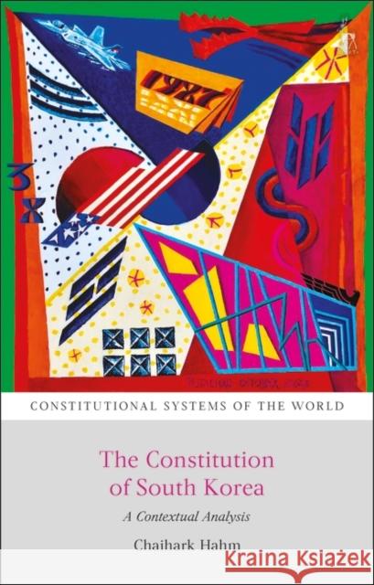 The Constitution of South Korea: A Contextual Analysis Chaihark Hahm (Yonsei University, South Korea) 9781509919185 Bloomsbury Publishing PLC