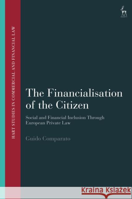 The Financialisation of the Citizen: Social and Financial Inclusion Through European Private Law Guido Comparato 9781509919222 Hart Publishing