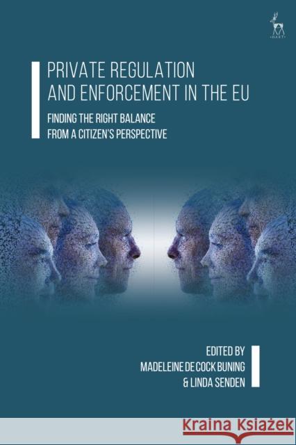 Private Regulation and Enforcement in the Eu: Finding the Right Balance from a Citizen's Perspective Madeleine de Cock Buning Linda Senden 9781509919529