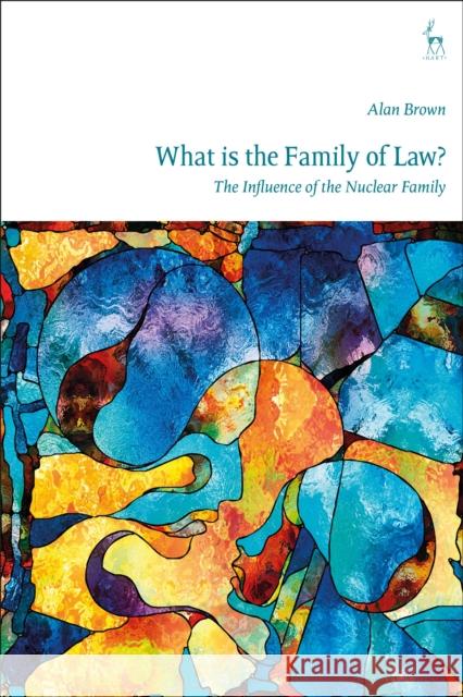 What Is the Family of Law?: The Influence of the Nuclear Family Alan Brown 9781509919581 Hart Publishing