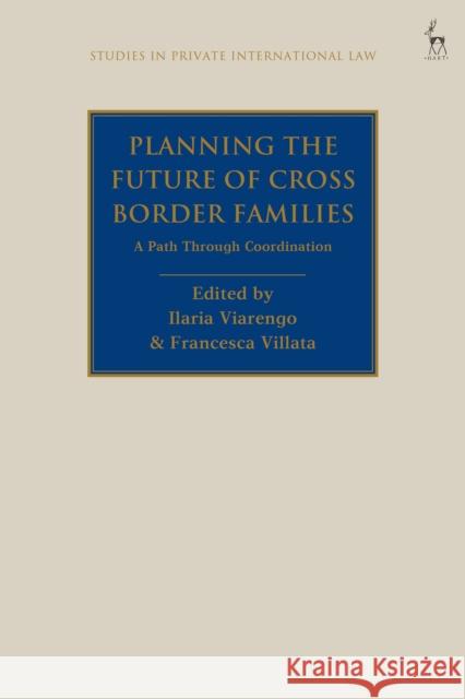 Planning the Future of Cross Border Families: A Path Through Coordination Ilaria Viarengo Francesca Villata 9781509919864 Hart Publishing