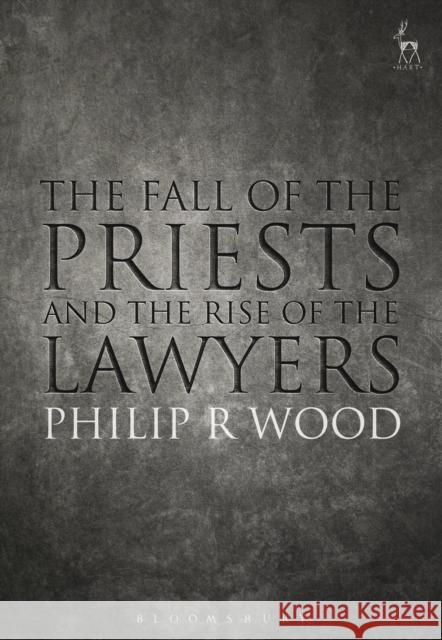 The Fall of the Priests and the Rise of the Lawyers Philip Wood 9781509920037 Hart Publishing