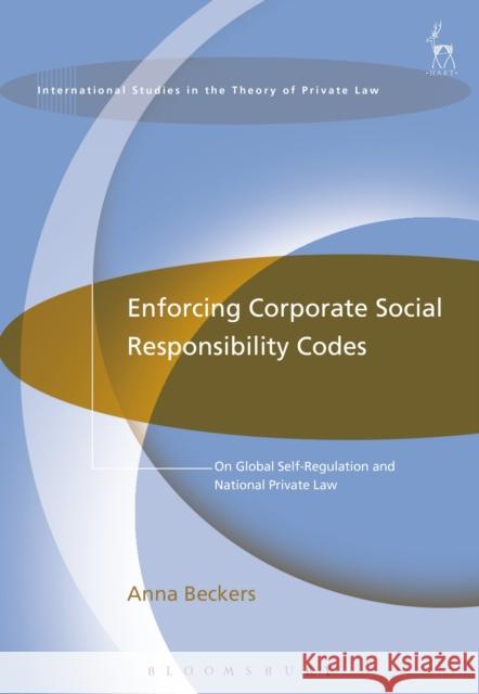 Enforcing Corporate Social Responsibility Codes: On Global Self-Regulation and National Private Law Anna Beckers 9781509920075 Hart Publishing