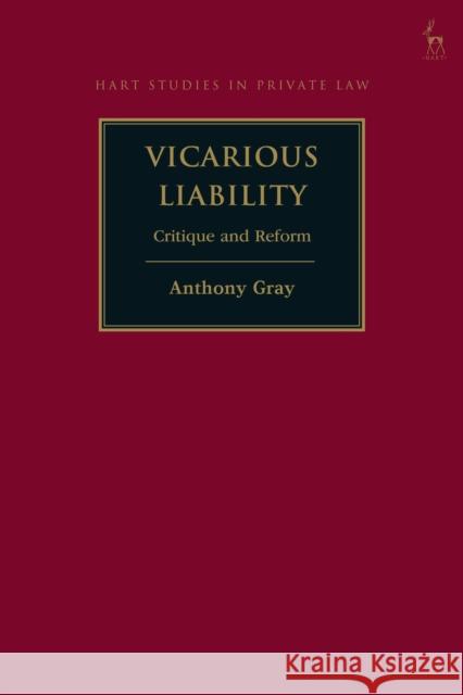 Vicarious Liability: Critique and Reform Anthony Gray 9781509920235