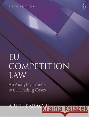EU Competition Law: An Analytical Guide to the Leading Cases Dr Ariel Ezrachi 9781509920372 Bloomsbury Publishing PLC