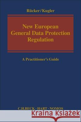 New European General Data Protection Regulation: A Practitioner's Guide Daniel Ruecker Tobias Kugler 9781509920600 Nomos/Hart