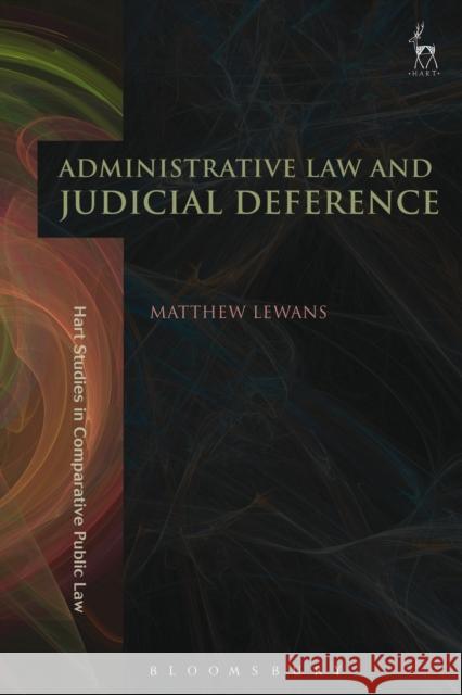 Administrative Law and Judicial Deference Matthew Lewans 9781509921133 Hart Publishing