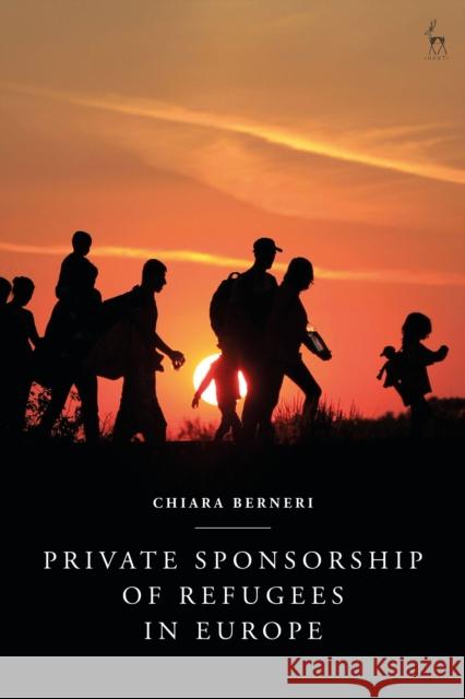 Private Sponsorship of Refugees in Europe Chiara Berneri (Open University, UK) 9781509922185 Bloomsbury Publishing PLC