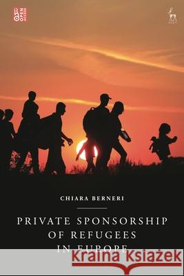 Private Sponsorship of Refugees in Europe Chiara Berneri (Open University, UK) 9781509922185 Bloomsbury Publishing PLC