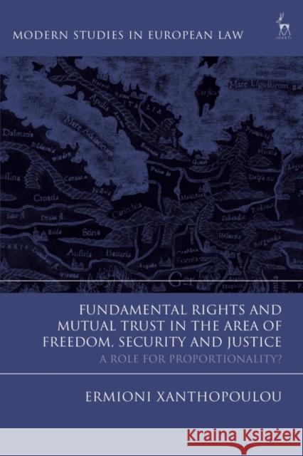Fundamental Rights and Mutual Trust in the Area of Freedom, Security and Justice: A Role for Proportionality? Ermioni Xanthopoulou 9781509922253 Hart Publishing