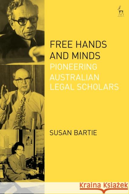 Free Hands and Minds: Pioneering Australian Legal Scholars Bartie, Susan 9781509922611 Hart Publishing