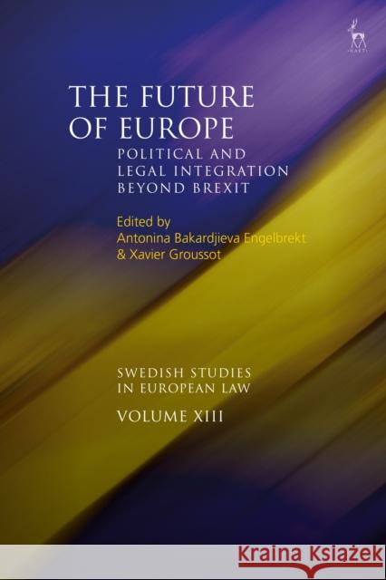 The Future of Europe: Political and Legal Integration Beyond Brexit Antonina Bakardjieva Engelbrekt Xavier Groussot  9781509923304