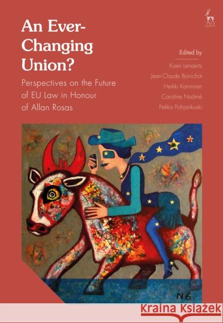 An Ever-Changing Union?: Perspectives on the Future of Eu Law in Honour of Allan Rosas Koen Lenaerts Jean-Claude Bonichot Heikki Kanninen 9781509923663