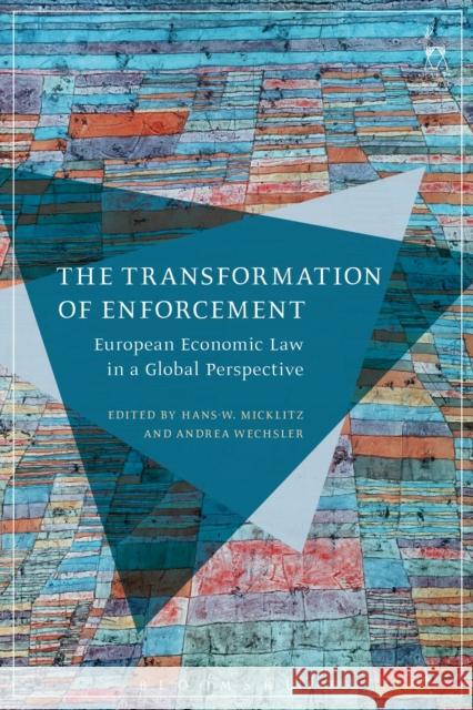 The Transformation of Enforcement: European Economic Law in a Global Perspective Hans W. Micklitz Andrea Wechsler 9781509924479 Hart Publishing
