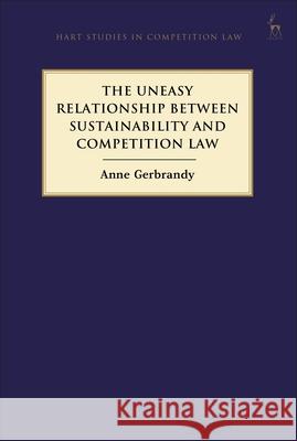 The Uneasy Relationship between Sustainability and Competition Law Anne Gerbrandy 9781509924509 Bloomsbury Publishing PLC