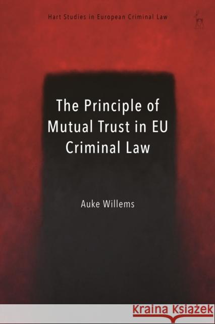 The Principle of Mutual Trust in Eu Criminal Law Auke Willems Anne Weyembergh Katalin Ligeti 9781509924547 Hart Publishing