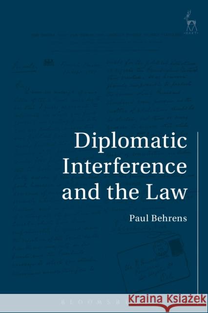 Diplomatic Interference and the Law Paul Behrens 9781509924592 Hart Publishing