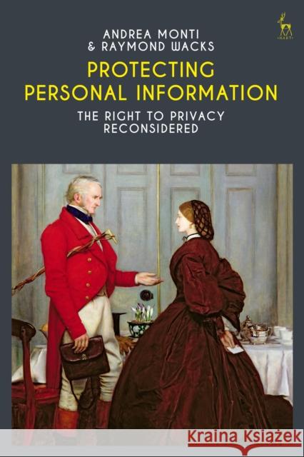 Protecting Personal Information: The Right to Privacy Reconsidered Andrea Monti Raymond Wacks  9781509924851 Hart Publishing